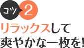 コツ2 表情はリラックスして爽やかな一枚を！