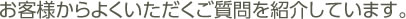 お客様からよくいただくご質問を紹介しています。