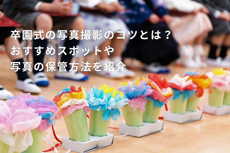 卒園式の写真撮影のコツとは？おすすめスポットや写真の保管方法を紹介