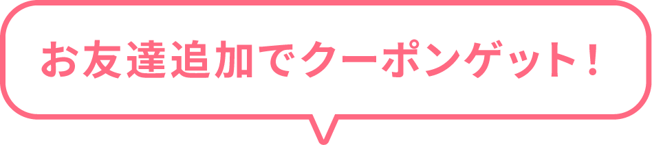 お友達追加でクーポンゲット！