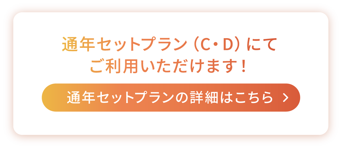 Option Campagin 02.　通年セットプラン（C・D）にてご利用いただけます！通年セットプランの詳細はこちら »